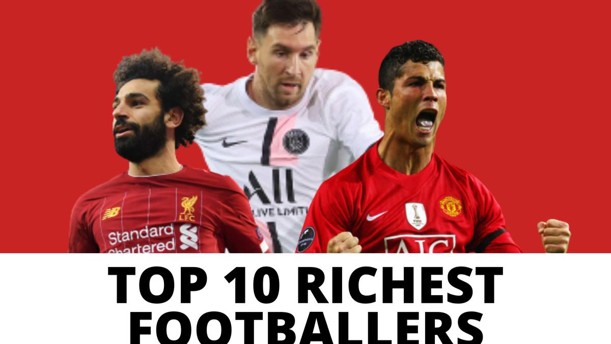 Top 10 Richest Footballers In The World And How Much They Make